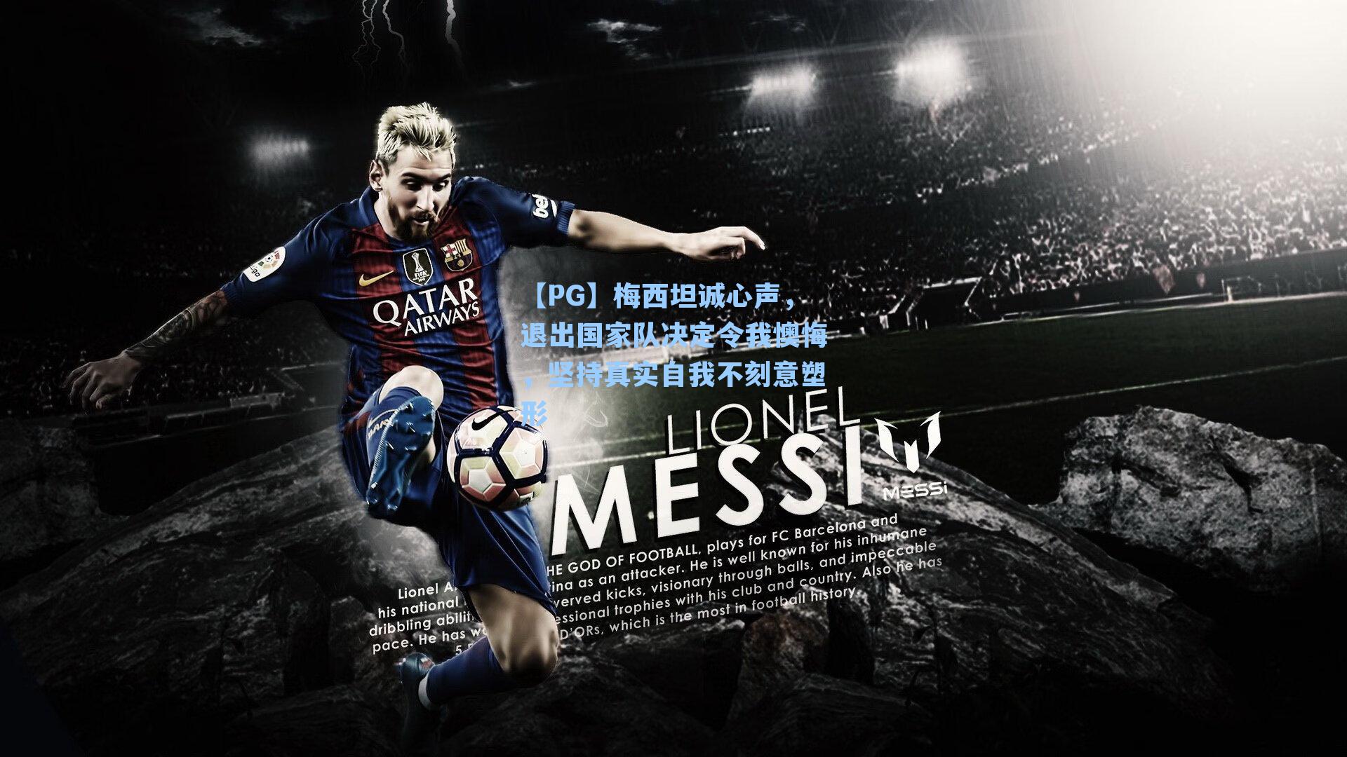 梅西坦诚心声,退出国家队决定令我懊悔,坚持真实自我不刻意塑形