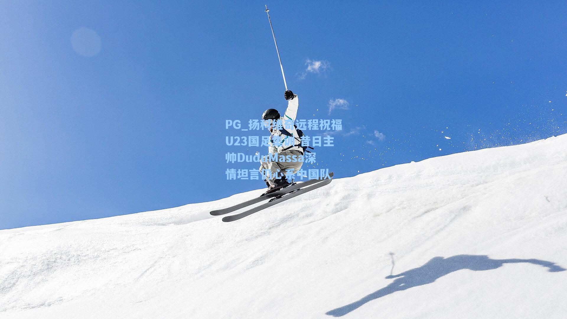 扬科维奇远程祝福U23国足集训 昔日主帅DuduMassa深情坦言仍心系中国队