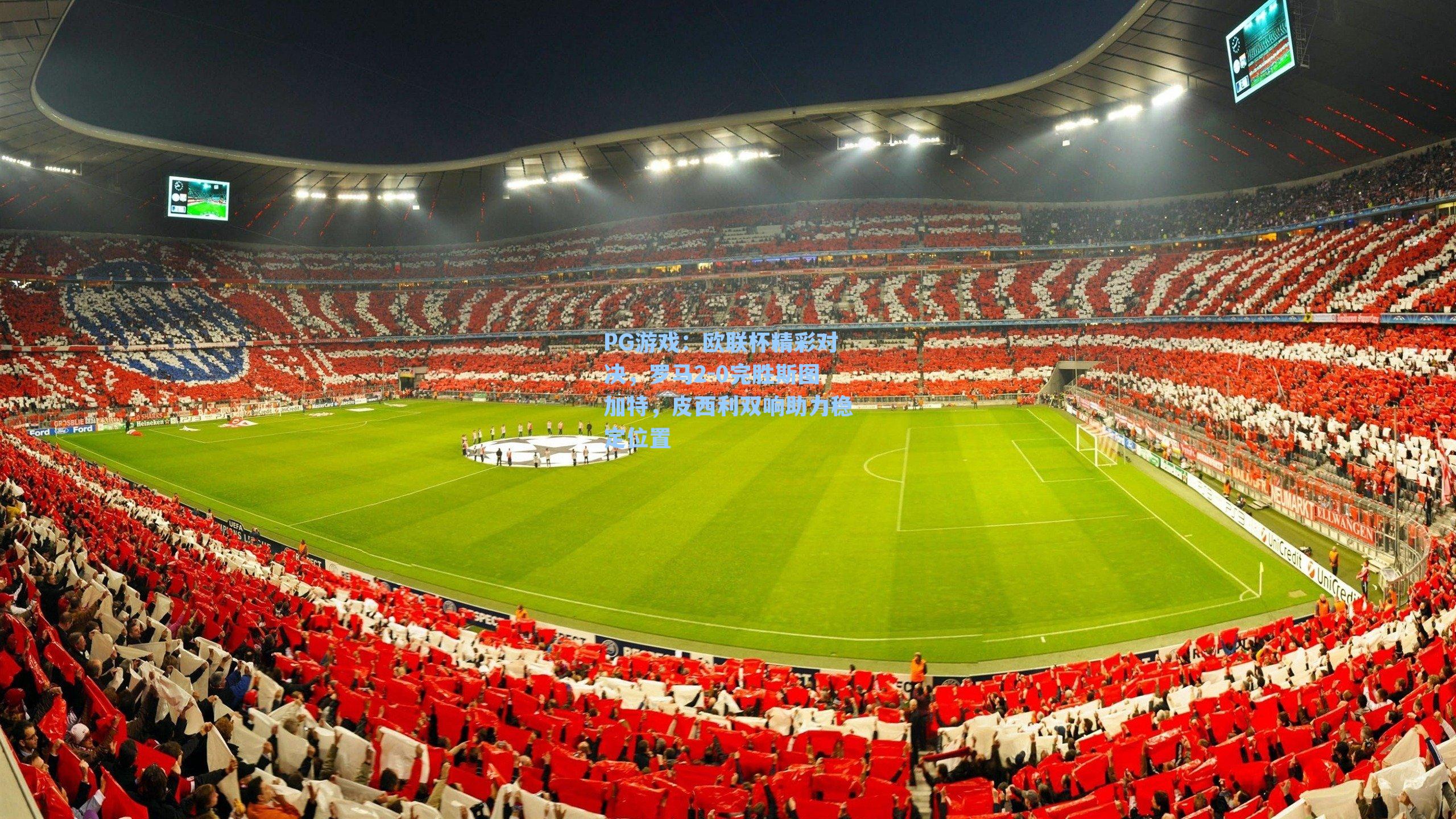 欧联杯精彩对决,罗马2-0完胜斯图加特,皮西利双响助力稳定位置